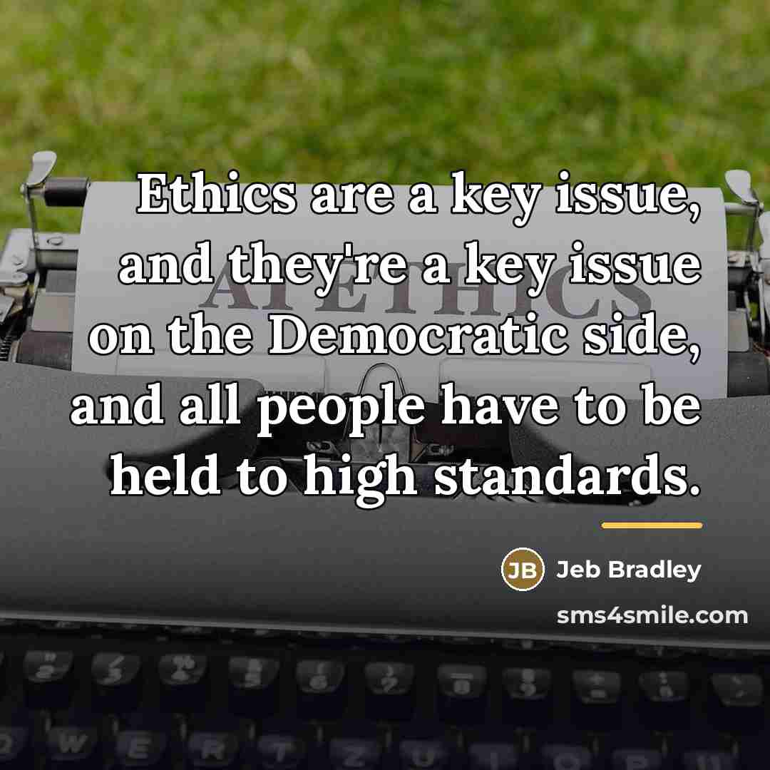 “Ethics are a key issue, and they're a key issue…” quote by Jeb Bradley