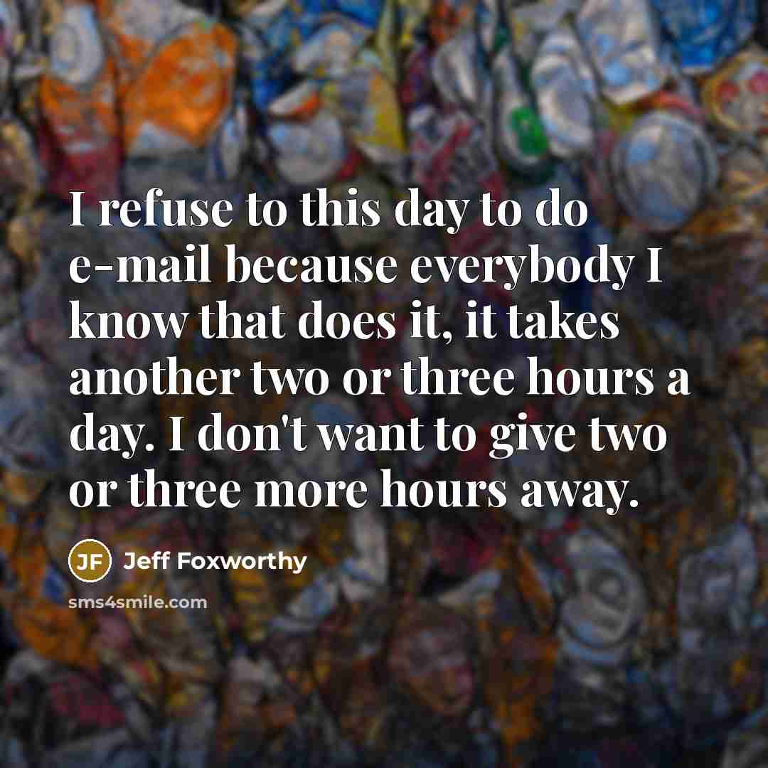“I refuse to this day to do e-mail because everybody…” quote by Jeff Foxworthy