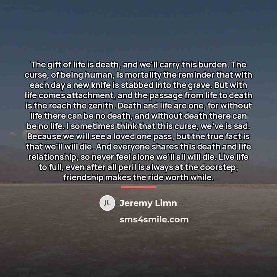 “The gift of life is death, and we'll carry this…” quote by Jeremy Limn