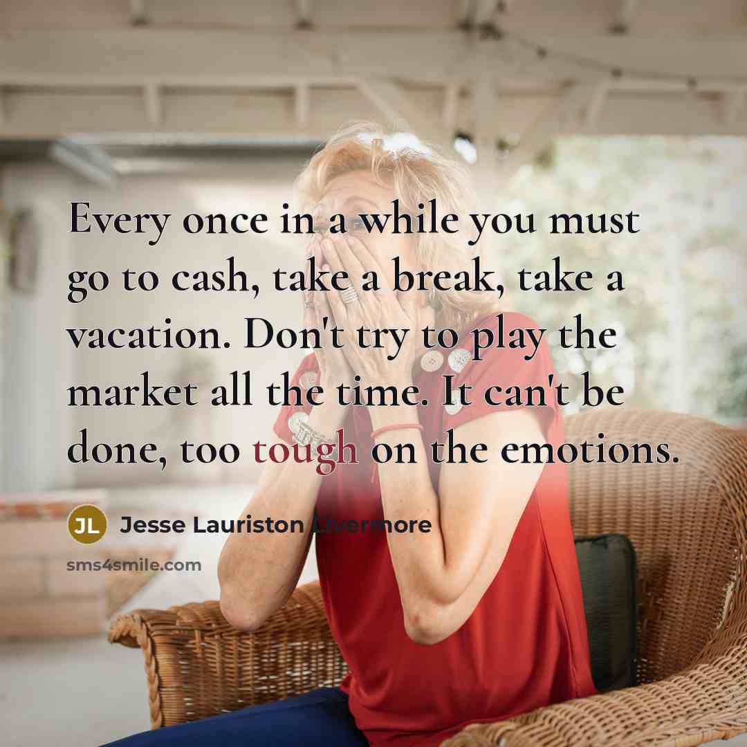 “Every once in a while you must go to cash,…” quote by Jesse Lauriston Livermore