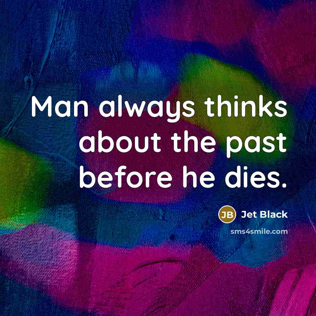 “Man always thinks about the past before he dies.…” quote by Jet Black
