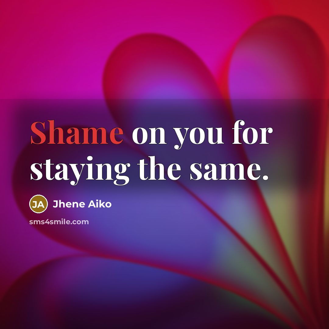 “Shame on you for staying the same.…” quote by Jhene Aiko