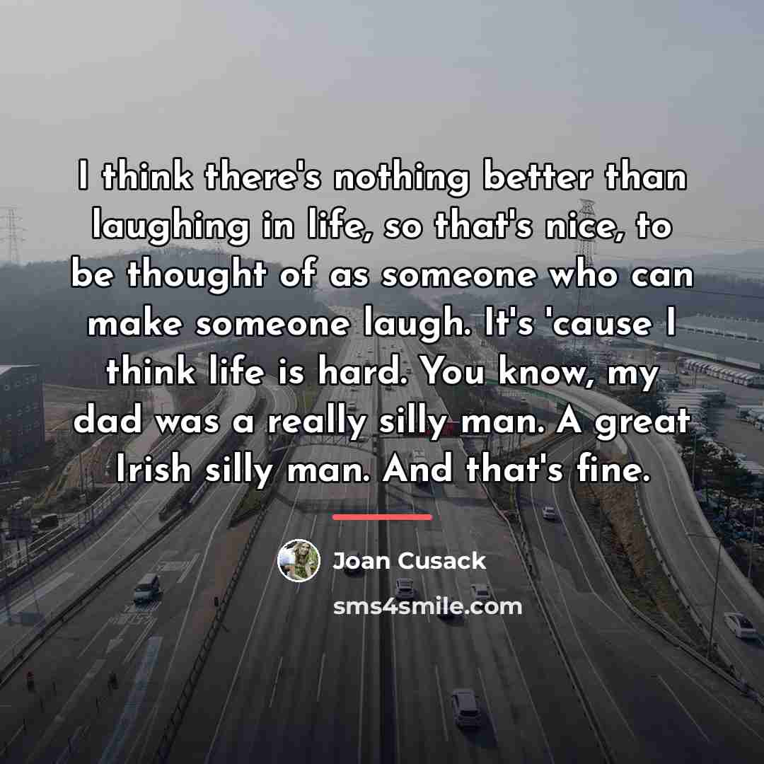 “I think there's nothing better than laughing in life, so…” quote by Joan Cusack