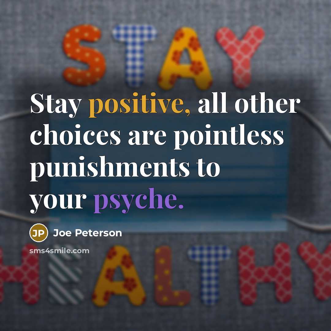 “Stay positive, all other choices are pointless punishments to your…” quote by Joe Peterson