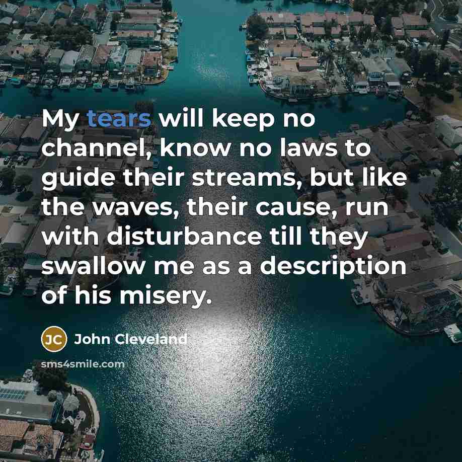 “My tears will keep no channel, know no laws to…” quote by John Cleveland