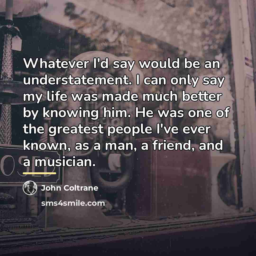 “Whatever I'd say would be an understatement. I can only…” quote by John Coltrane