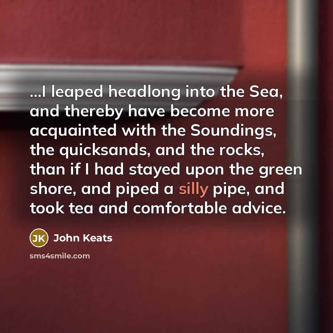 “...I leaped headlong into the Sea, and thereby have become…” quote by John Keats