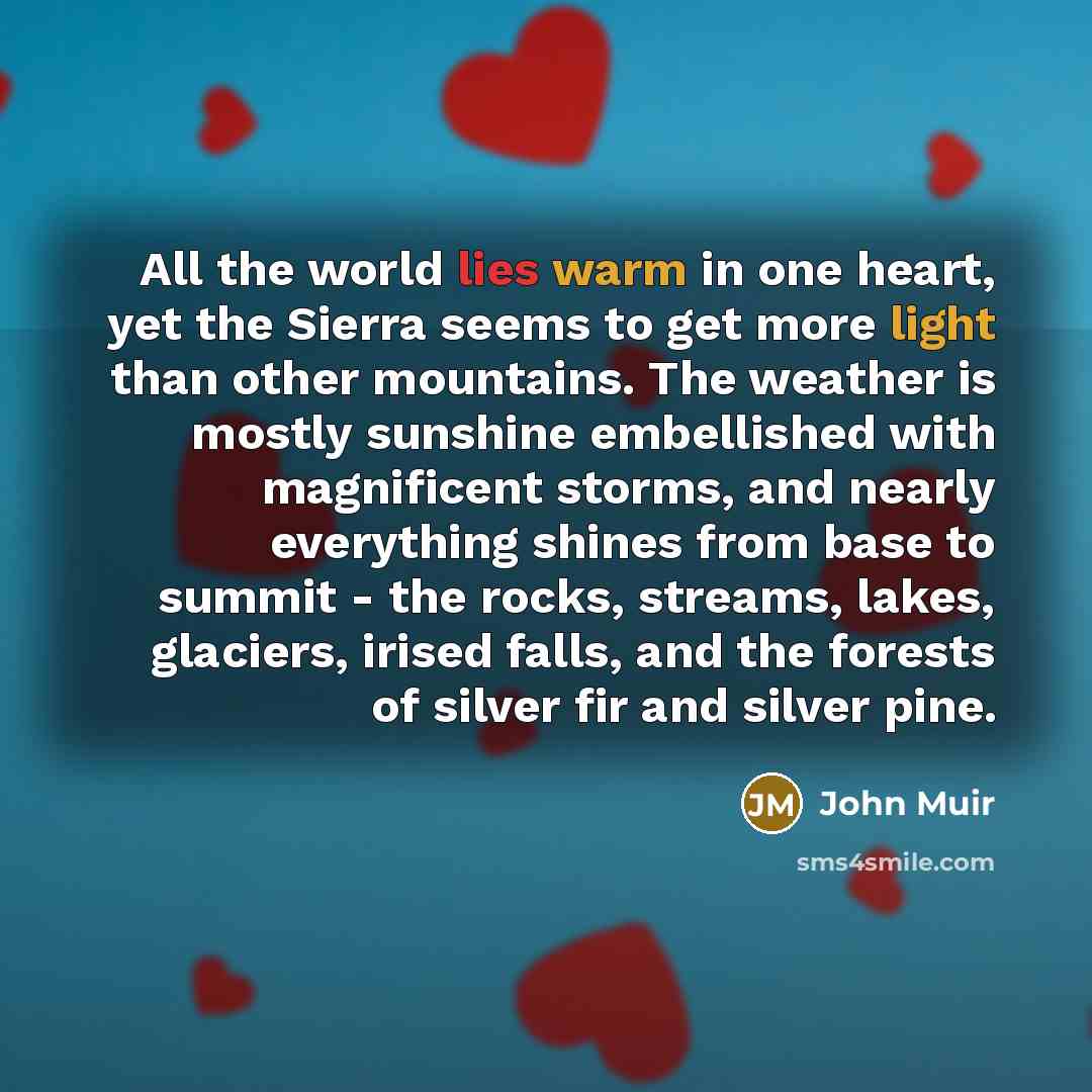 “All the world lies warm in one heart, yet the…” quote by John Muir