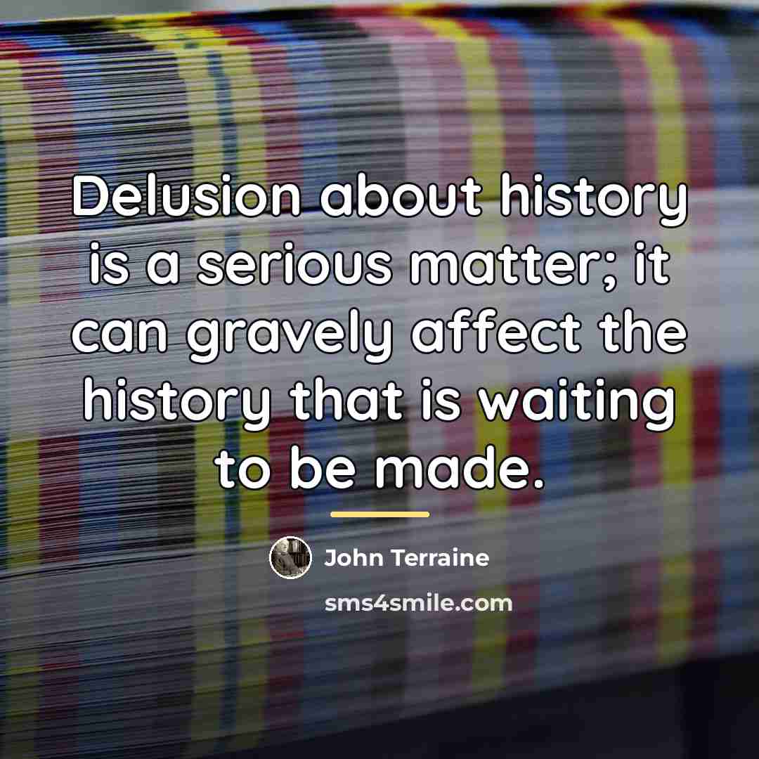 “Delusion about history is a serious matter; it can gravely…” quote by John Terraine