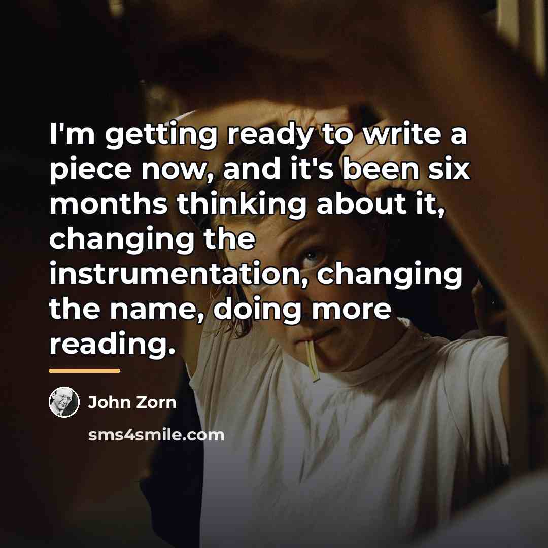 “I'm getting ready to write a piece now, and it's…” quote by John Zorn