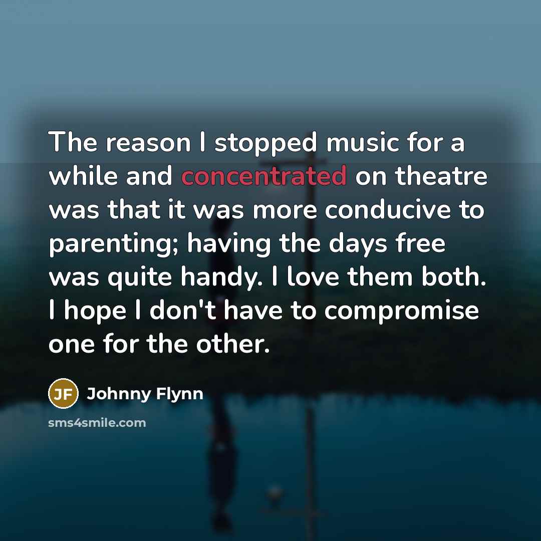 “The reason I stopped music for a while and concentrated…” quote by Johnny Flynn