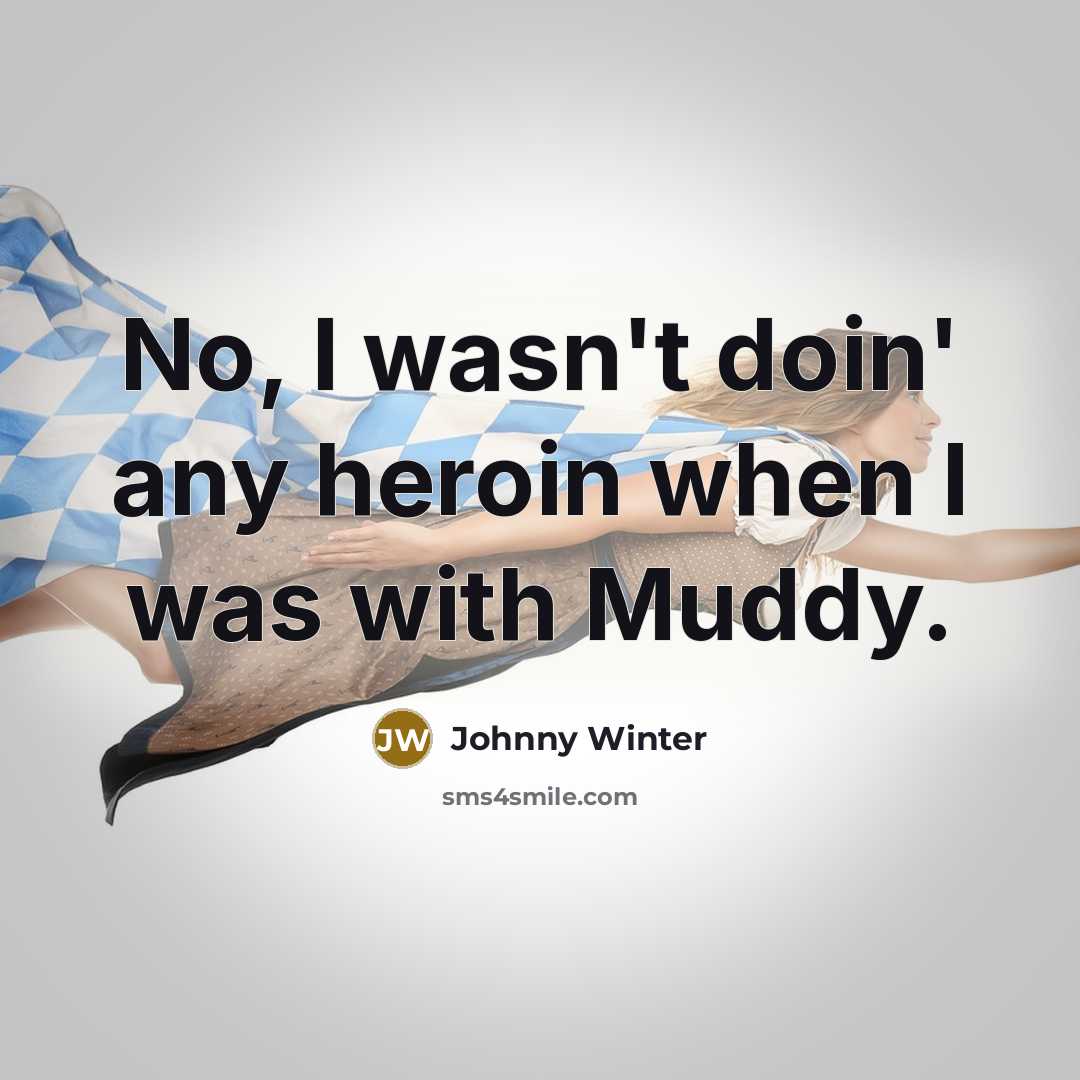 “No, I wasn't doin' any heroin when I was with…” quote by Johnny Winter