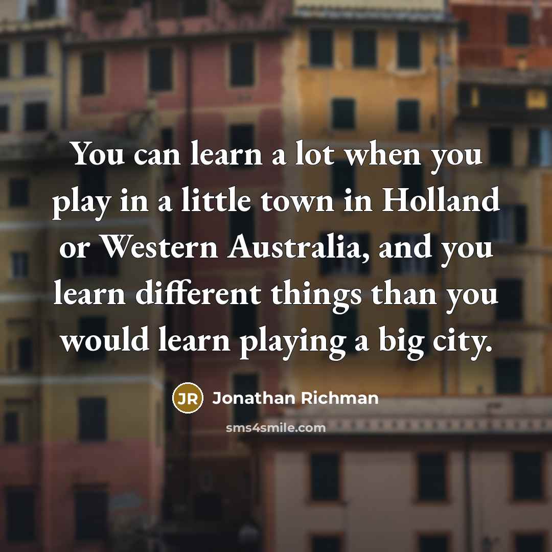 “You can learn a lot when you play in a…” quote by Jonathan Richman