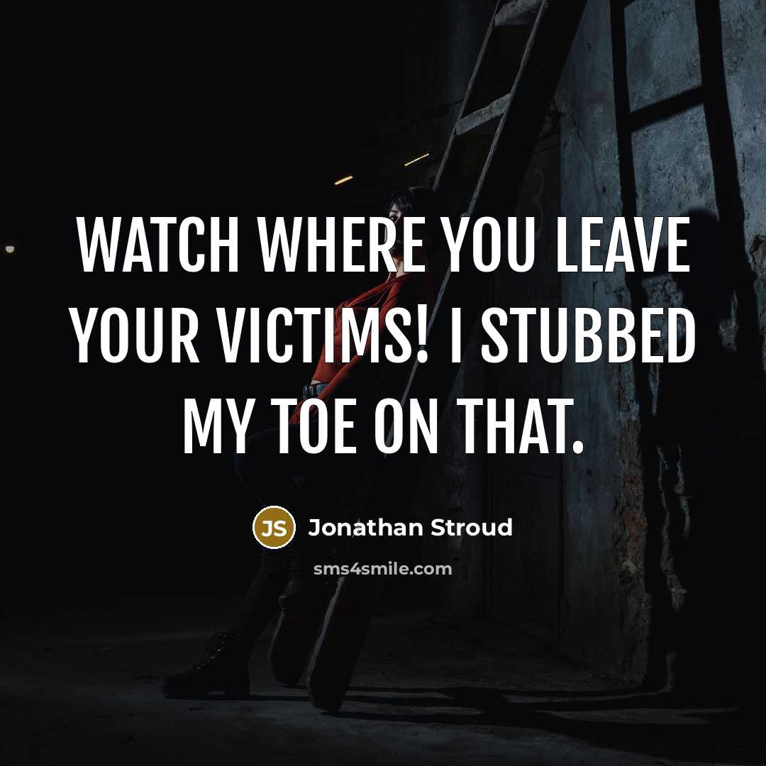 “Watch where you leave your victims! I stubbed my toe…” quote by Jonathan Stroud