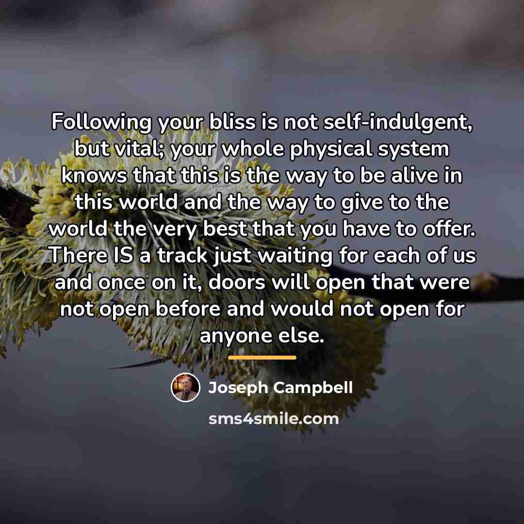“Following your bliss is not self-indulgent, but vital; your whole…” quote by Joseph Campbell