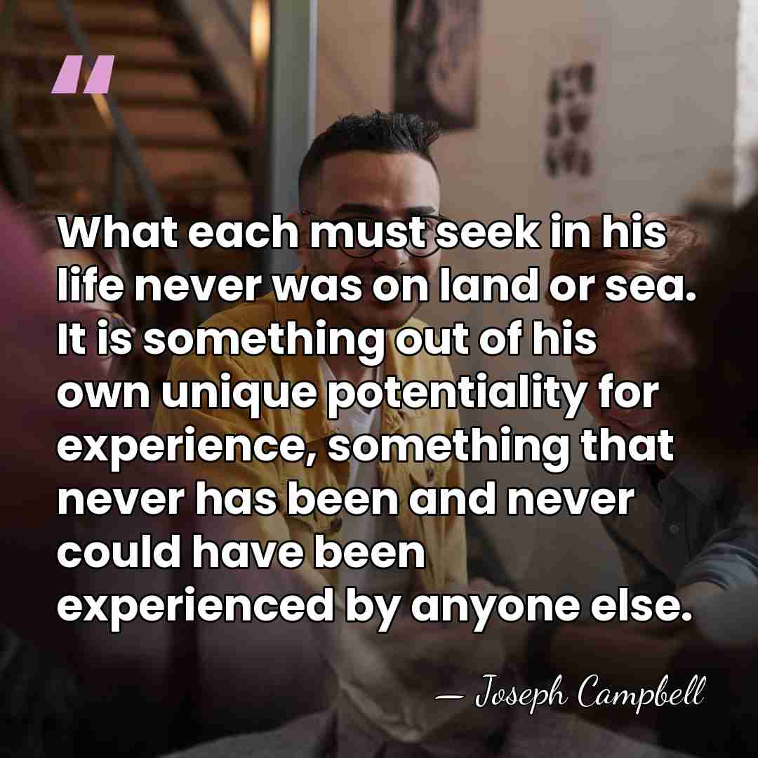 What each must seek in his life never was on land or&hellip; - Joseph Campbell