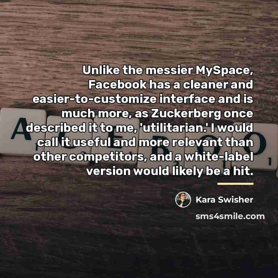 “Unlike the messier MySpace, Facebook has a cleaner and easier-to-customize…” quote by Kara Swisher