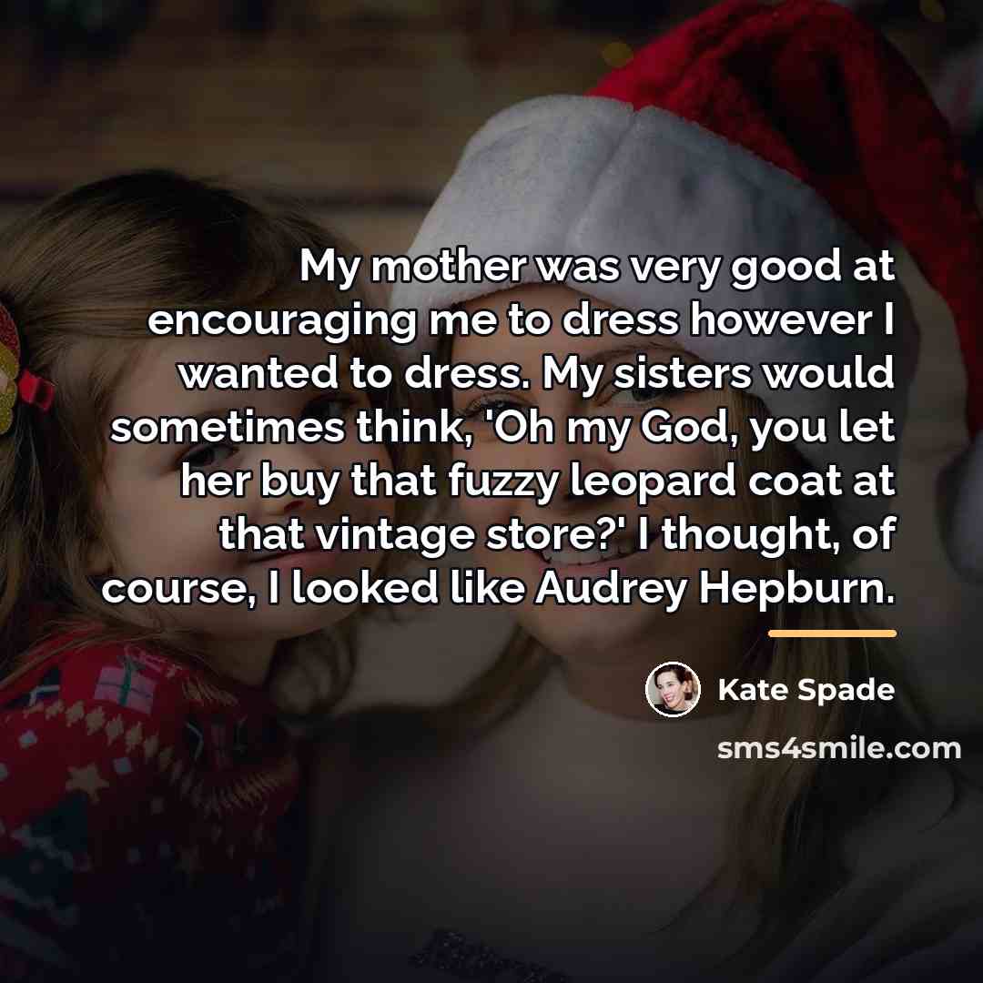 “My mother was very good at encouraging me to dress…” quote by Kate Spade