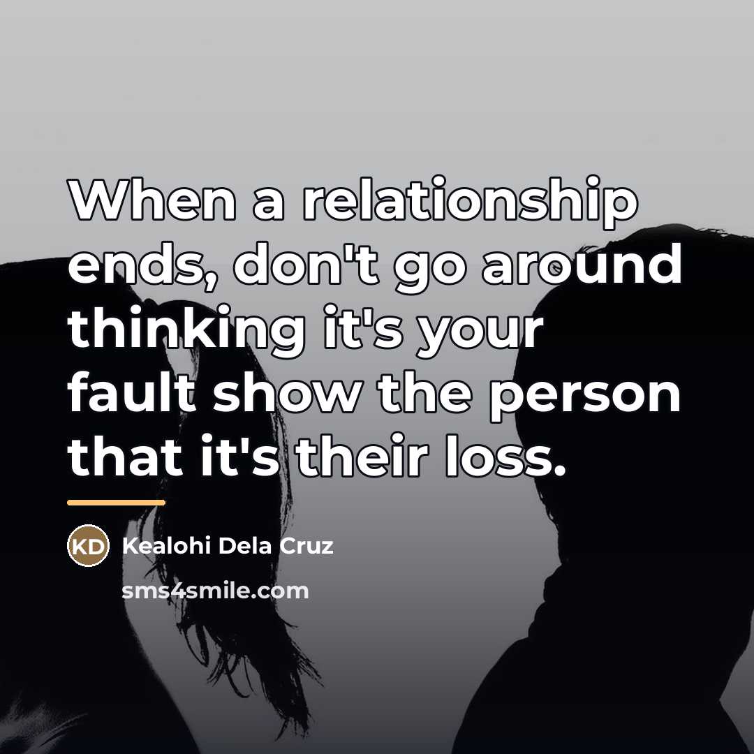 “When a relationship ends, don't go around thinking it's your…” quote by Kealohi Dela Cruz