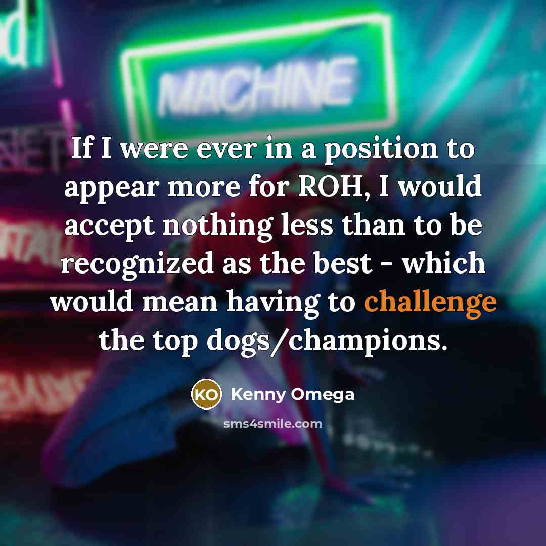 “If I were ever in a position to appear more…” quote by Kenny Omega