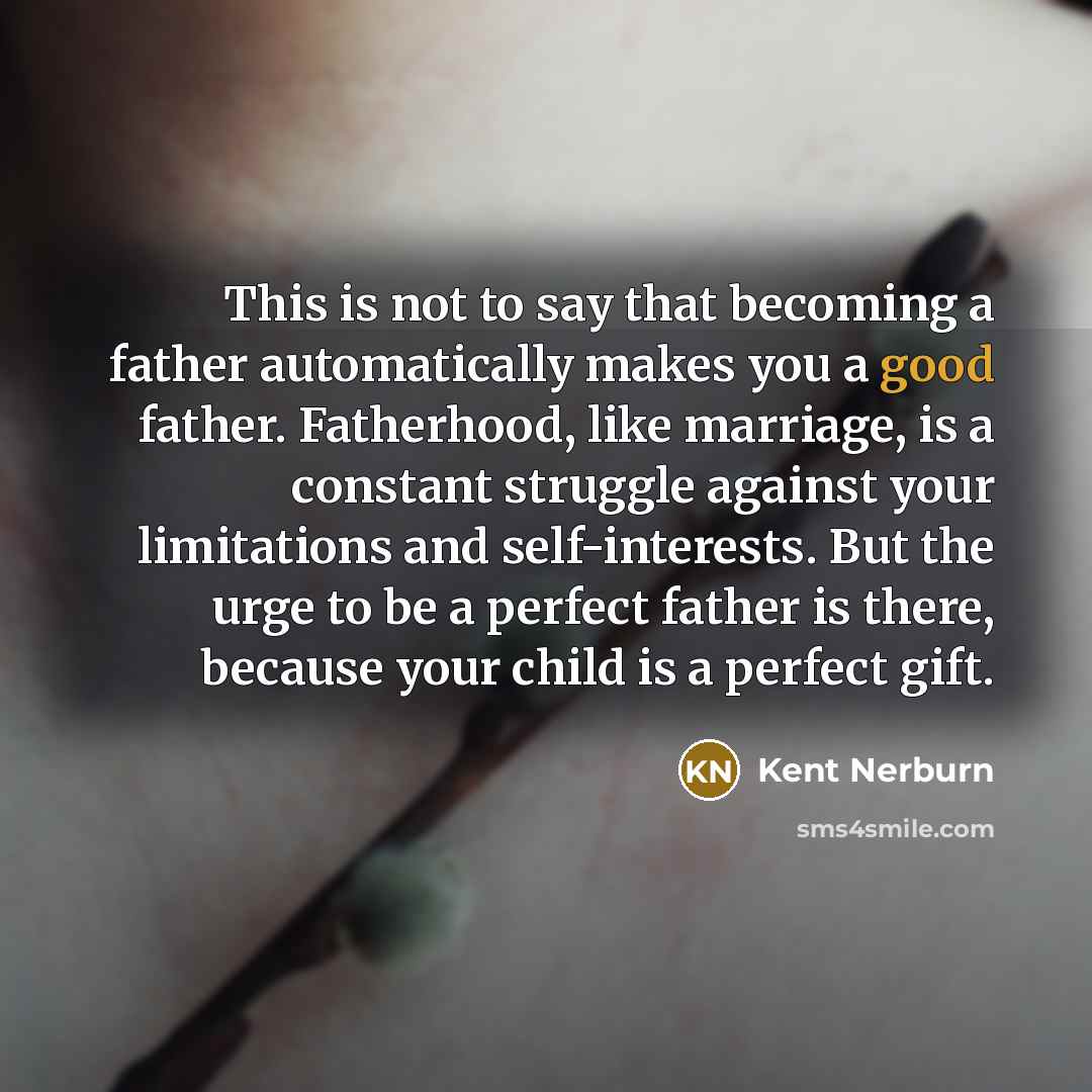 “This is not to say that becoming a father automatically…” quote by Kent Nerburn