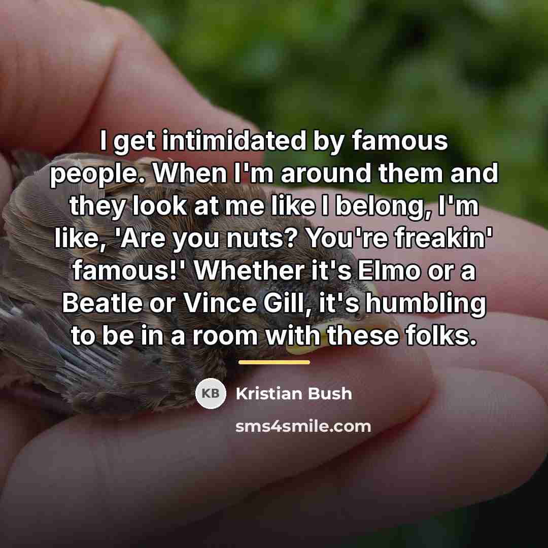 “I get intimidated by famous people. When I'm around them…” quote by Kristian Bush