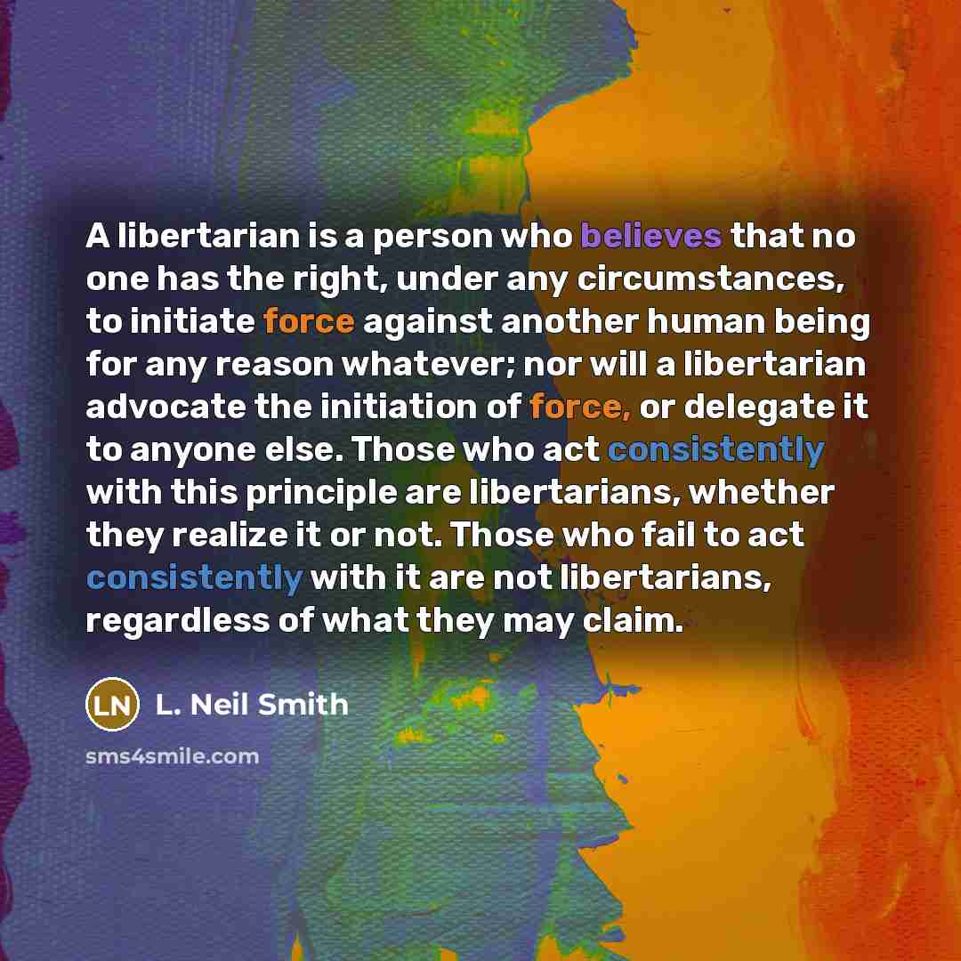 “A libertarian is a person who believes that no one…” quote by L. Neil Smith