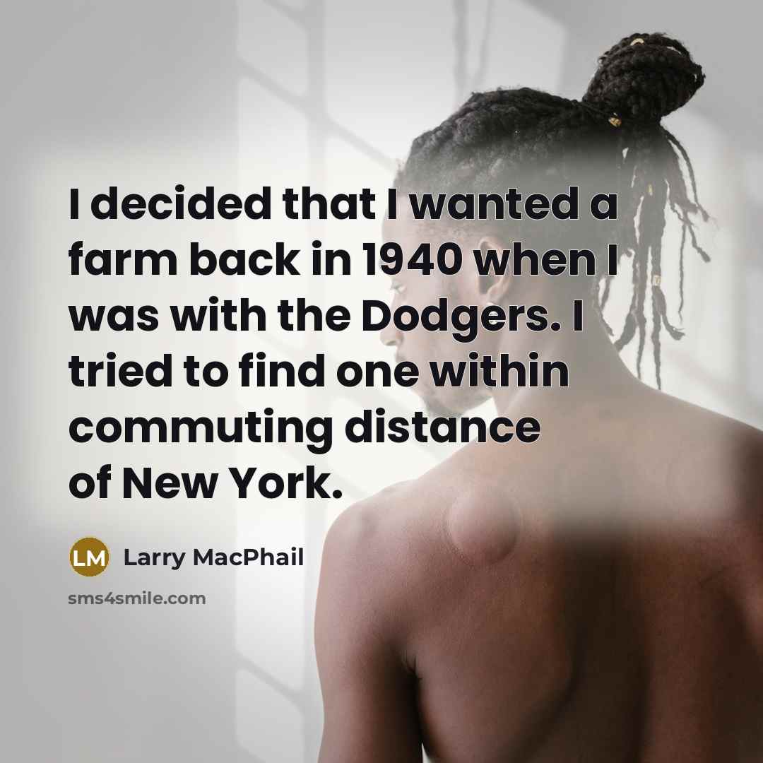 “I decided that I wanted a farm back in 1940…” quote by Larry MacPhail