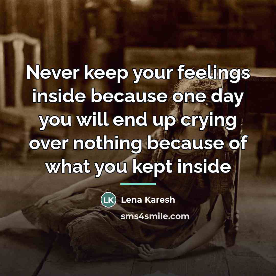 “Never keep your feelings inside because one day you will…” quote by Lena Karesh