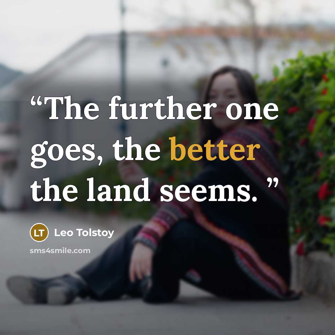 “The further one goes, the better the land seems.” quote by Leo Tolstoy