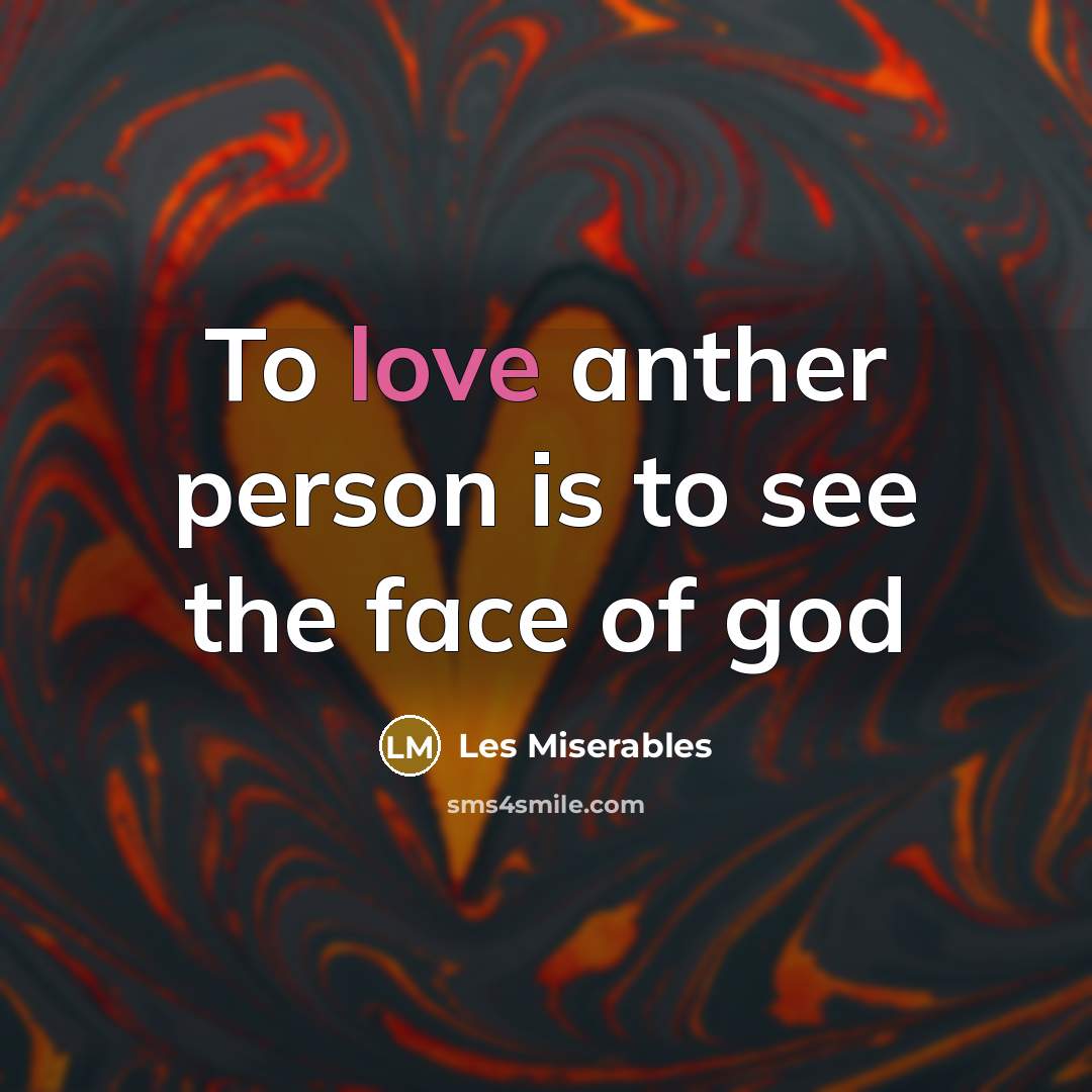 “To love anther person is to see the face of…” quote by Les Miserables