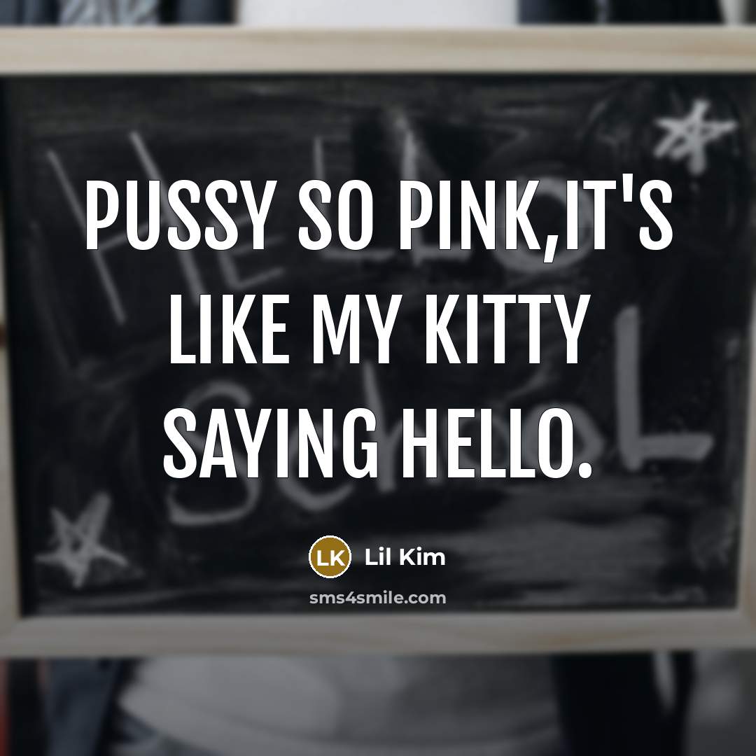 “Pussy so pink,it's like my kitty saying hello.…” quote by Lil Kim