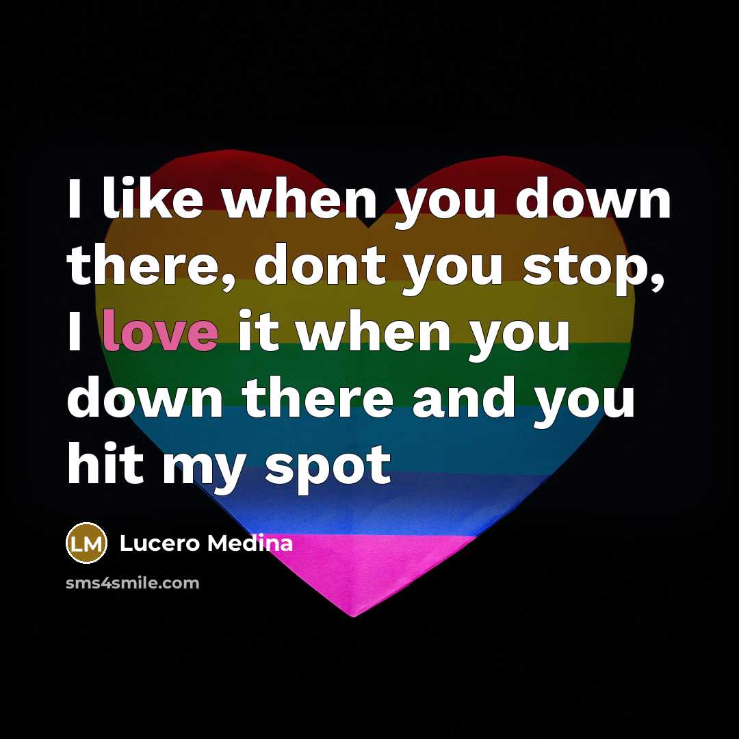 “I like when you down there, dont you stop, I love it when you down there and you hit my spot” quote by Lucero Medina