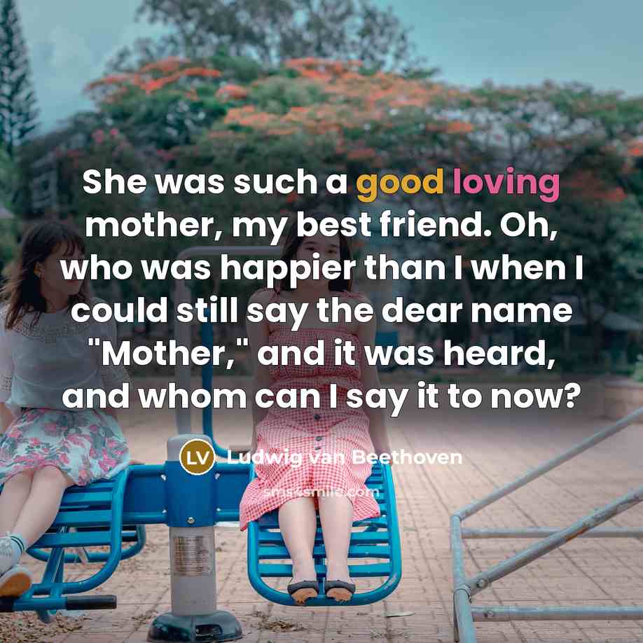 “She was such a good loving mother, my best friend.…” quote by Ludwig van Beethoven