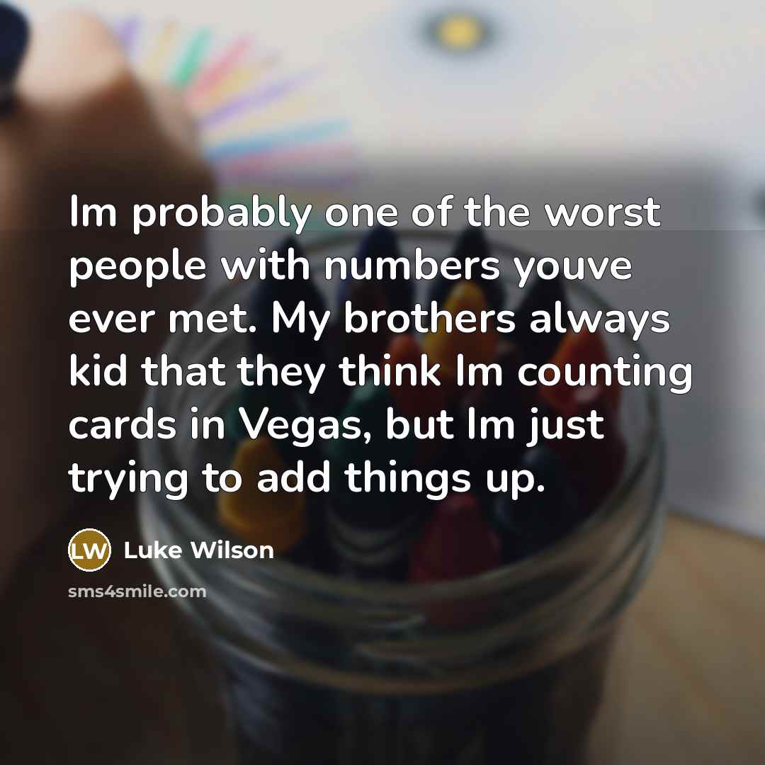 “Im probably one of the worst people with numbers youve…” quote by Luke Wilson