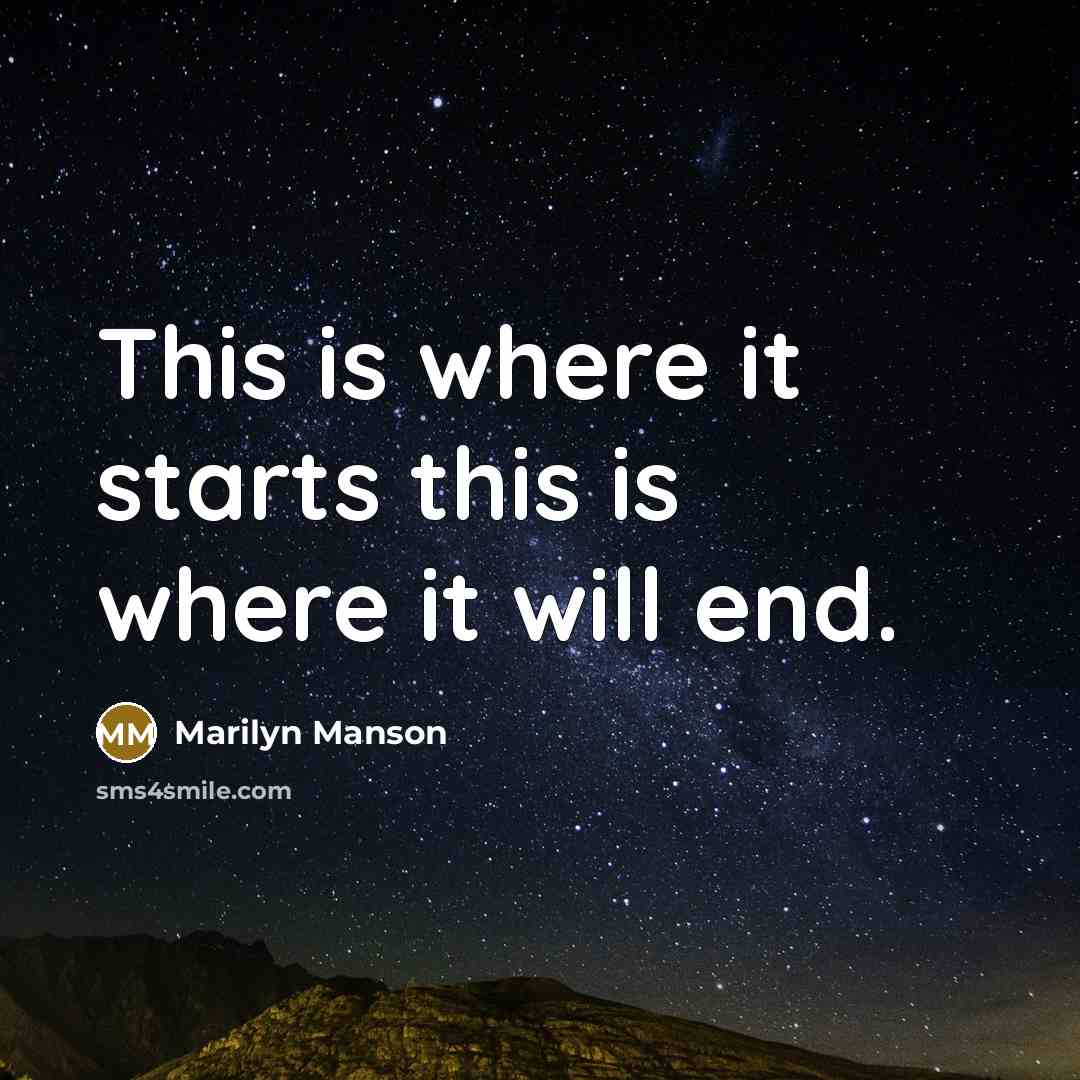 “This is where it starts this is where it will…” quote by Marilyn Manson