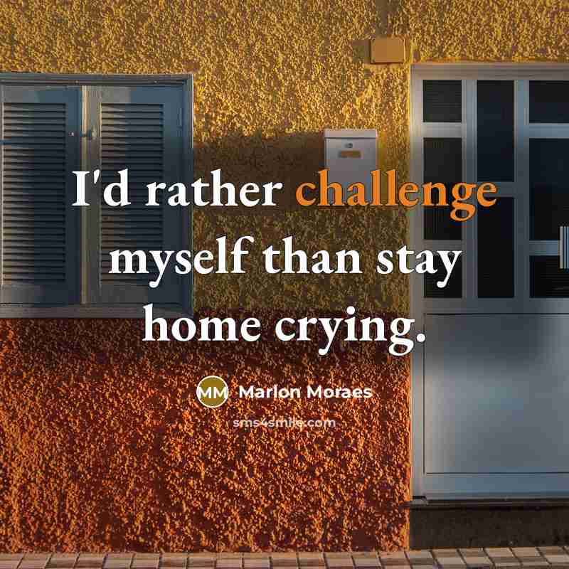 “I'd rather challenge myself than stay home crying.…” quote by Marlon Moraes