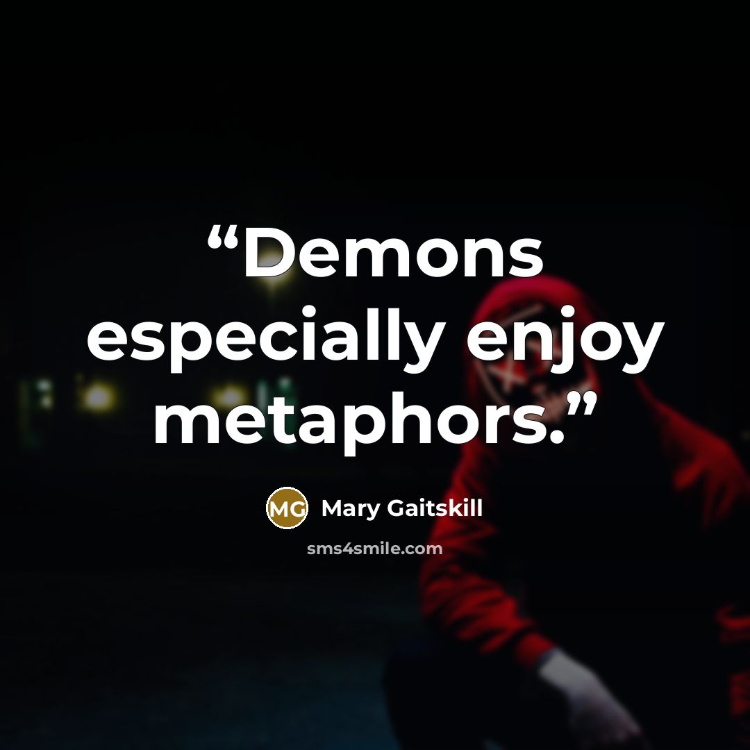 “Demons especially enjoy metaphors.” quote by Mary Gaitskill