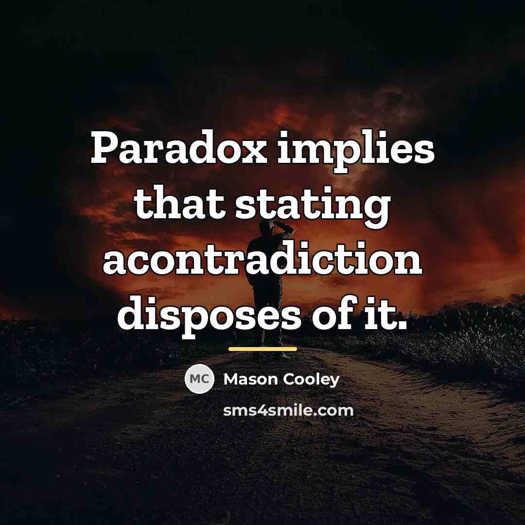 “Paradox implies that stating acontradiction disposes of it.…” quote by Mason Cooley