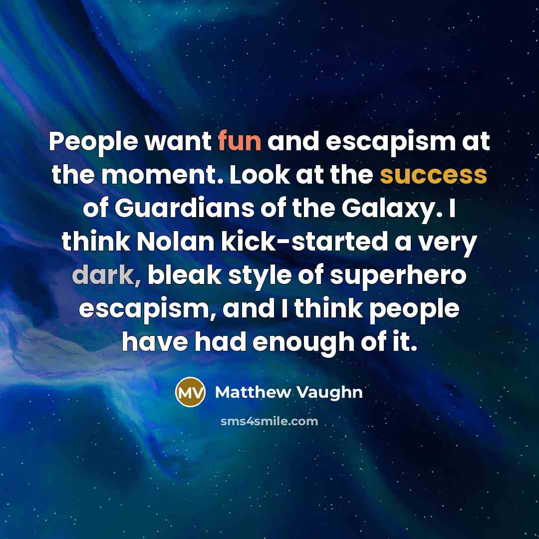 “People want fun and escapism at the moment. Look at…” quote by Matthew Vaughn