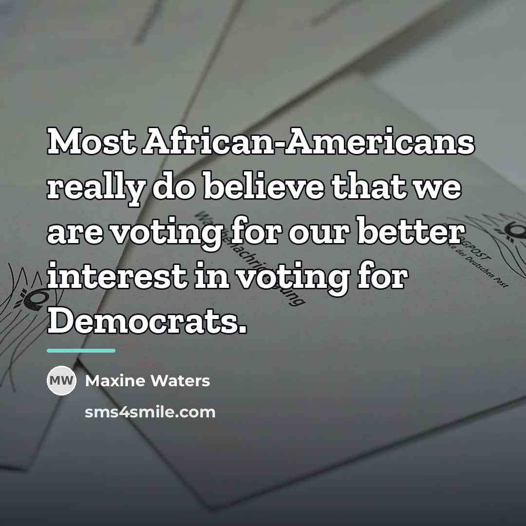“Most African-Americans really do believe that we are voting for…” quote by Maxine Waters