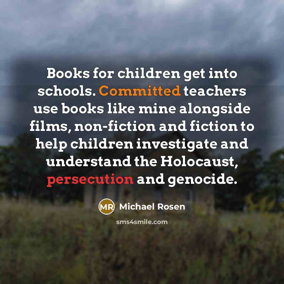 “Books for children get into schools. Committed teachers use books…” quote by Michael Rosen
