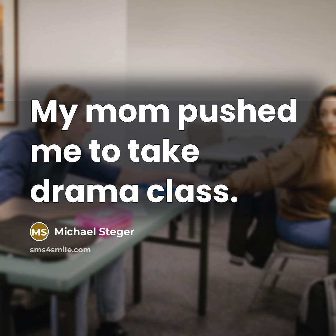 “My mom pushed me to take drama class.…” quote by Michael Steger