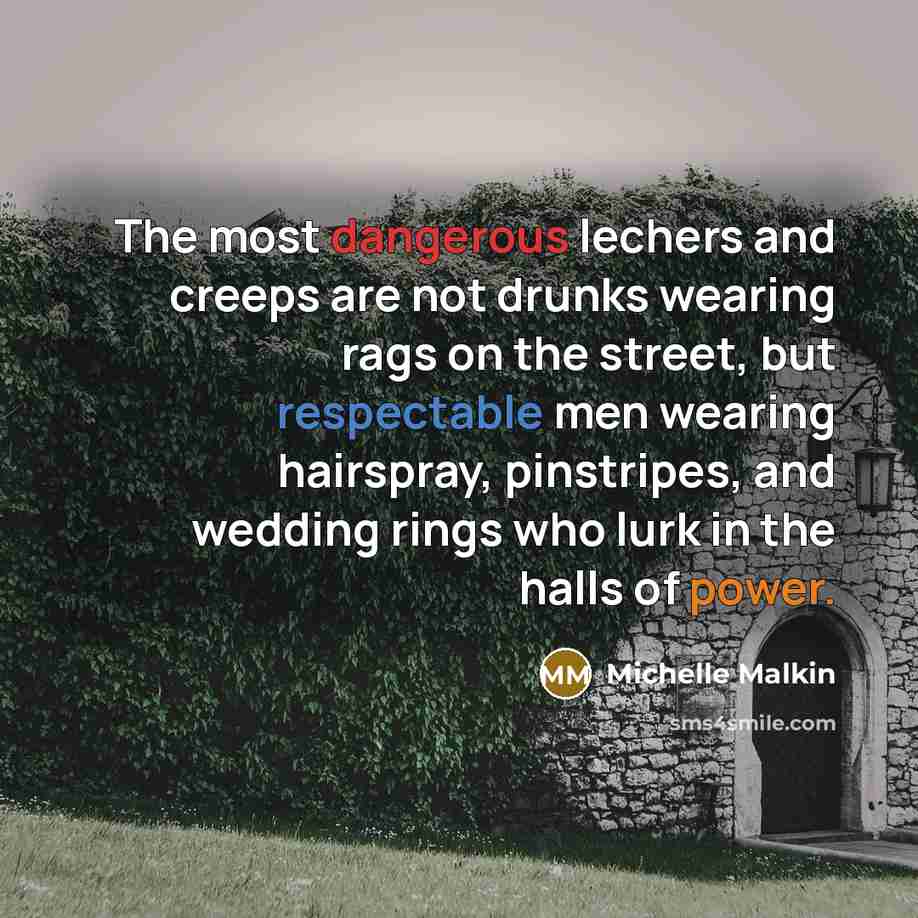 “The most dangerous lechers and creeps are not drunks wearing…” quote by Michelle Malkin
