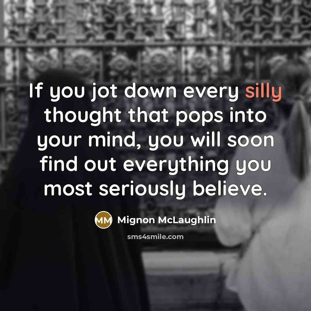 “If you jot down every silly thought that pops into…” quote by Mignon McLaughlin