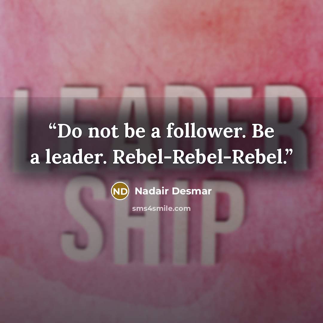 “Do not be a follower. Be a leader. Rebel-Rebel-Rebel.” quote by Nadair Desmar