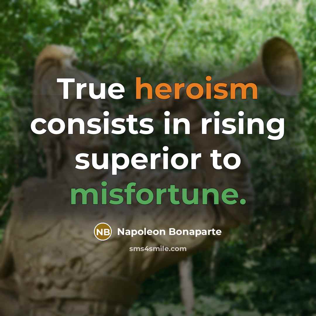 “True heroism consists in rising superior to misfortune.” quote by Napoleon Bonaparte