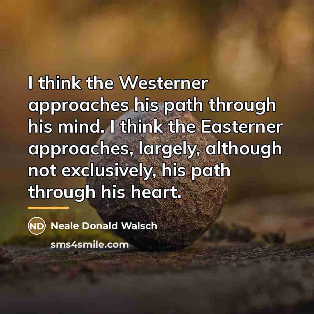 “I think the Westerner approaches his path through his mind.…” quote by Neale Donald Walsch