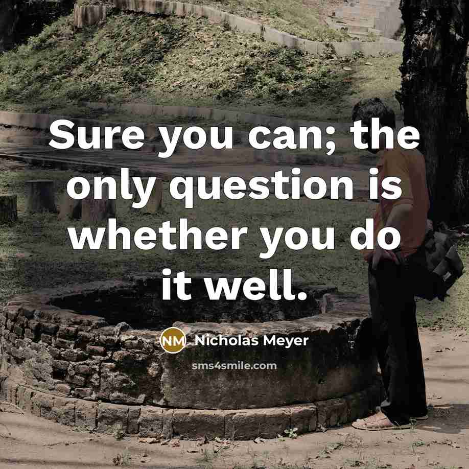 “Sure you can; the only question is whether you do…” quote by Nicholas Meyer