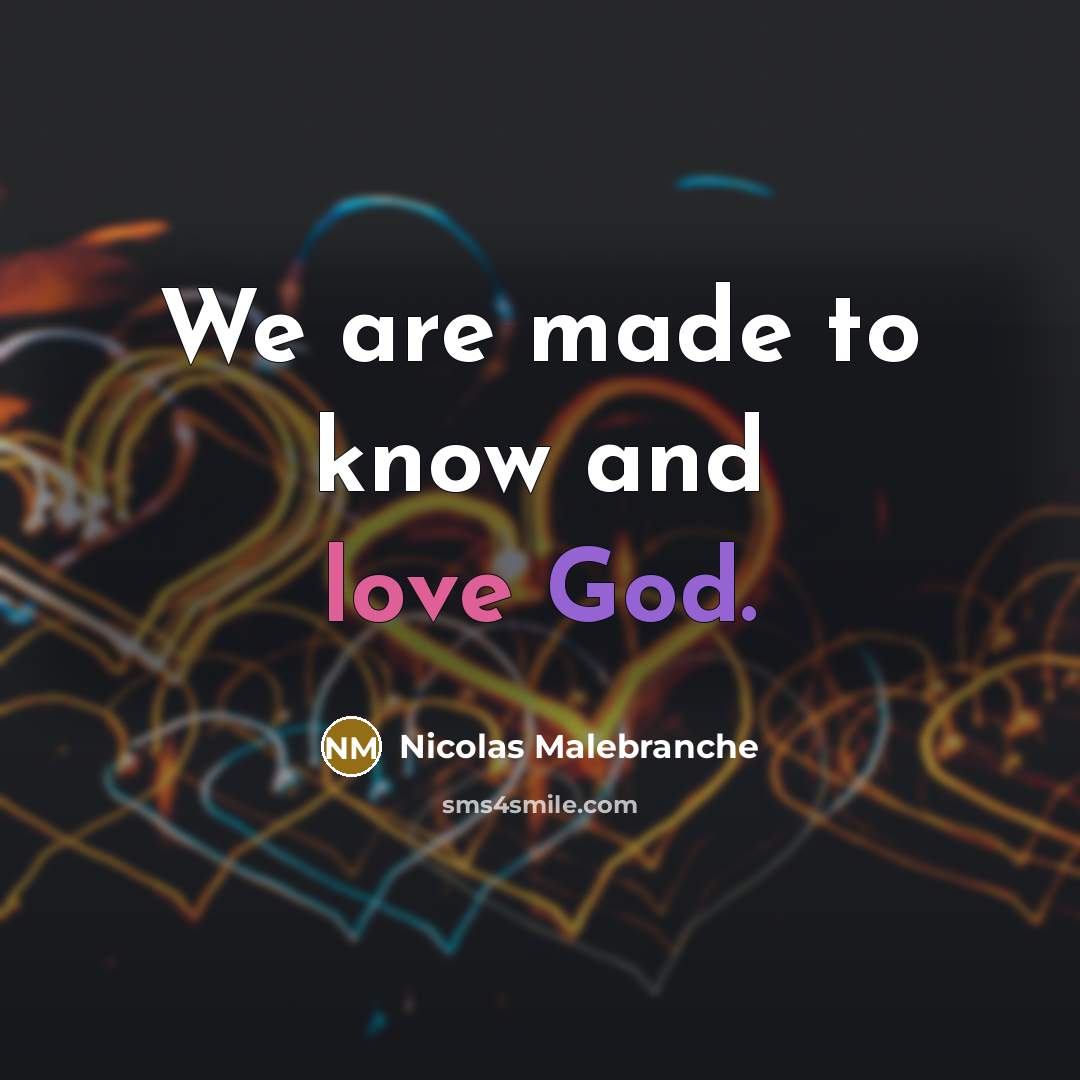 “We are made to know and love God.…” quote by Nicolas Malebranche